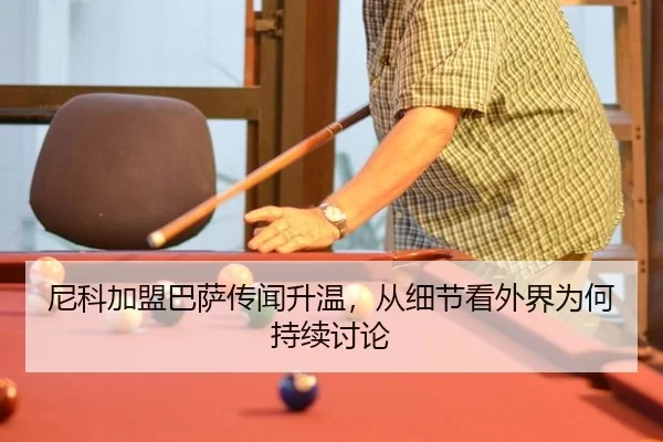 尼科加盟巴萨传闻升温，从细节看外界为何持续讨论